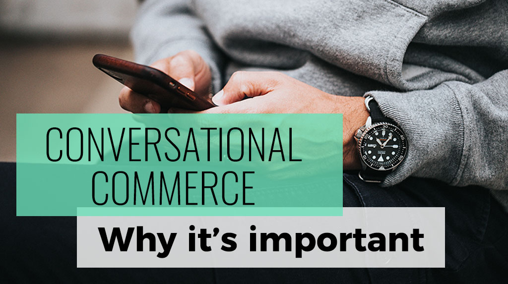 Conversational Commerce: Why it’s important