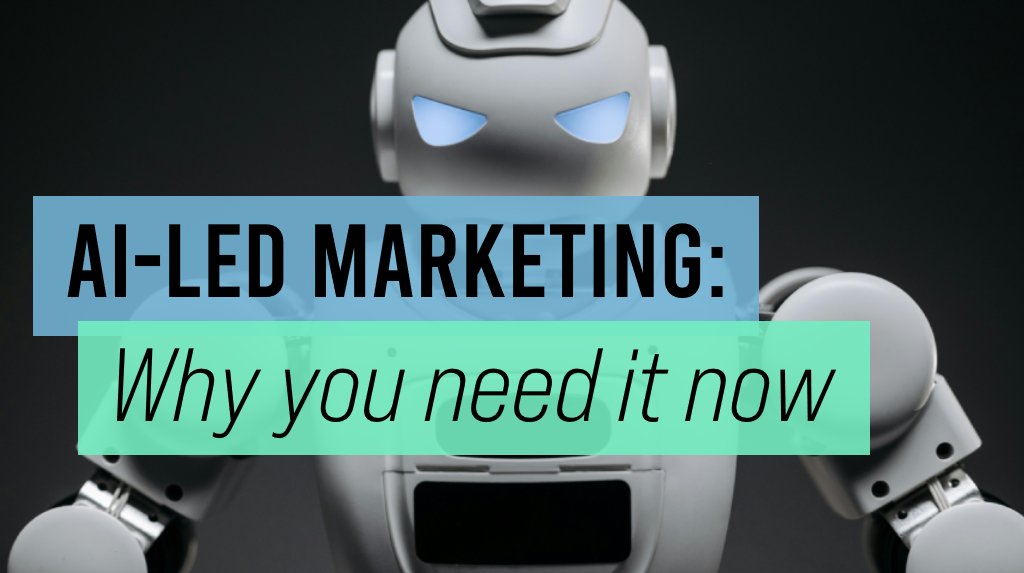 AI-led marketing: Why you need to start using it now